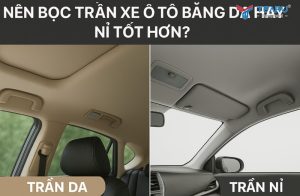 Trần xe ô tô nên bọc da hay nỉ tốt hơn?